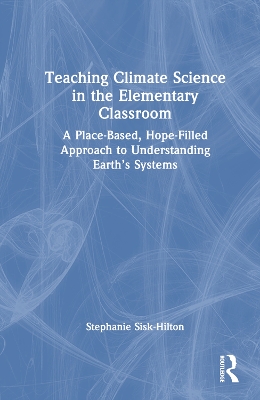 Teaching Climate Science in the Elementary Classroom: A Place-Based, Hope-Filled Approach to Understanding Earths Systems