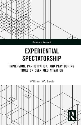 Experiential Spectatorship: Immersion, Participation, and Play During Times of Deep Mediatization