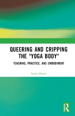 Queering and Cripping the Yoga Body: Teaching, Practice, and Embodiment