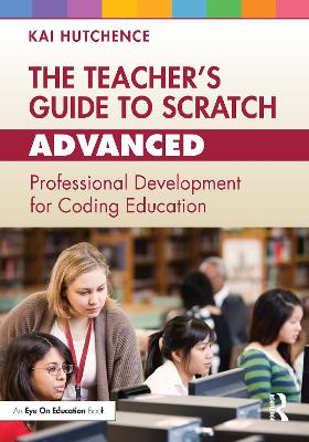 Teachers Guide to Scratch  Advanced: Professional Development for Coding Education