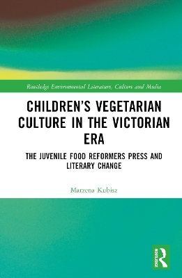 Childrens Vegetarian Culture in the Victorian Era: The Juvenile Food Reformers Press and Literary Change