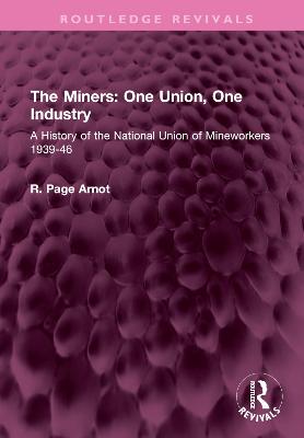 Miners: One Union, One Industry: A History of the National Union of Mineworkers 1939-46