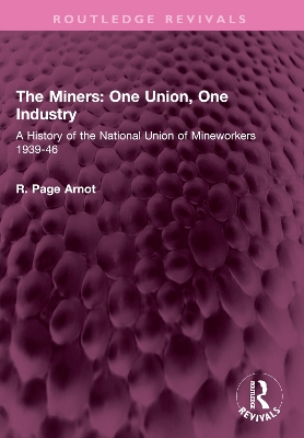 Miners: One Union, One Industry: A History of the National Union of Mineworkers 1939-46