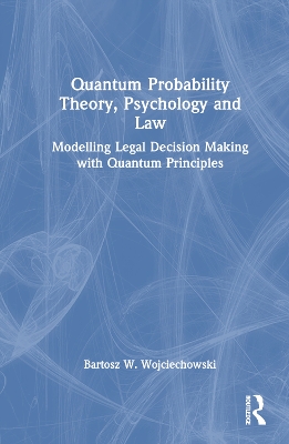 Quantum Probability Theory, Psychology and Law: Modelling Legal Decision Making with Quantum Principles