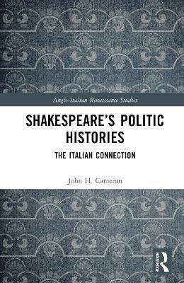 Shakespeares Politic Histories: The Italian Connection