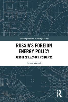 Russias Foreign Energy Policy: Resources, Actors, Conflicts