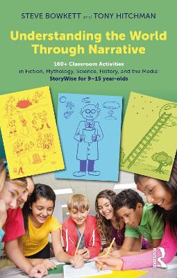 Understanding the World Through Narrative: 160plus Classroom Activities in Fiction, Mythology, Science, History, and the  Media: StoryWise for 915 year-olds