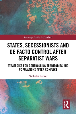 States, Secessionists and De Facto Control after Separatist Wars: Strategies for Controlling Territories and Populations after Conflict