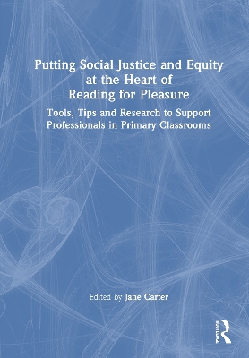 Putting Social Justice and Equity at the Heart of Reading for Pleasure: Tools, Tips and Research to Support Professionals in Primary Classrooms
