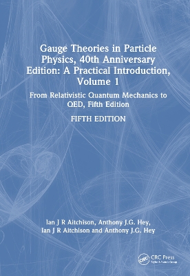 Gauge Theories in Particle Physics, 40th Anniversary Edition: A Practical  Introduction, Volume 1: From Relativistic Quantum Mechanics to QED, Fifth Edition 5th edition