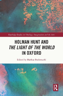 Holman Hunt and the Light of the World in Oxford: The Story of the Worlds Most Famous Christian Painting