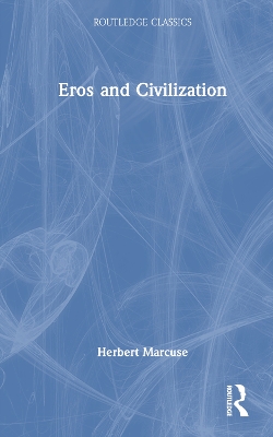 Eros and Civilization: A Philosophical Inquiry Into Freud