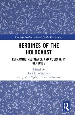 Heroines of the Holocaust: Reframing Resistance and Courage in Genocide