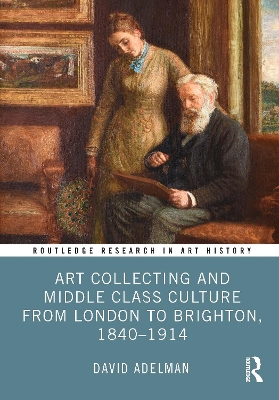 Art Collecting and Middle Class Culture from London to Brighton, 18401914