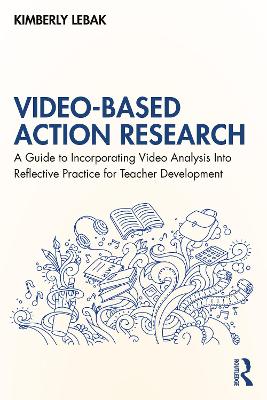 Video-Based Action Research: A Guide to Incorporating Video Analysis Into Reflective Practice for Teacher  Development