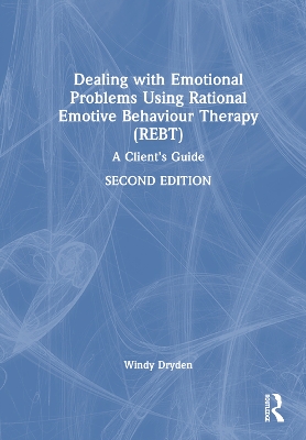 Dealing with Emotional Problems Using Rational Emotive Behaviour Therapy  (REBT): A Clients Guide 2nd edition