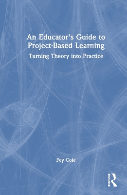 Educator's Guide to Project-Based Learning: Turning Theory into Practice