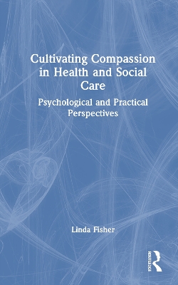 Cultivating Compassion in Health and Social Care: Psychological and Practical Perspectives