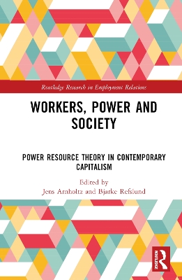 Workers, Power and Society: Power Resource Theory in Contemporary Capitalism