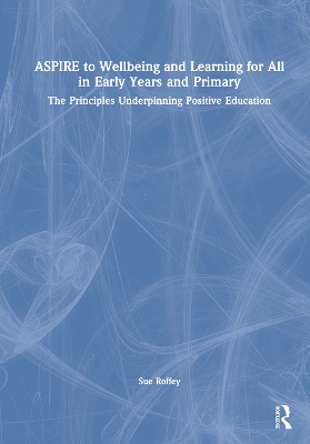 ASPIRE to Wellbeing and Learning for All in Early Years and Primary: The Principles Underpinning Positive Education