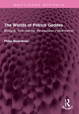 Worlds of Patrick Geddes: Biologist, Town planner, Re-educator, Peace-warrior