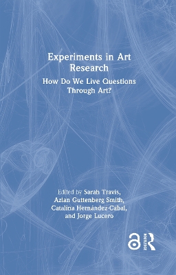 Experiments in Art Research: How Do We Live Questions Through Art?