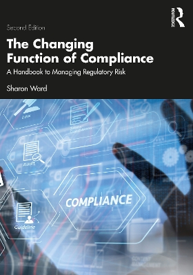 Changing Function of Compliance: A Handbook to Managing Regulatory Risk 2nd edition