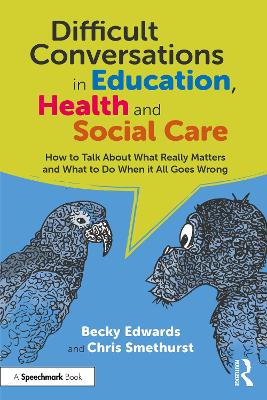 Difficult Conversations in Education, Health and Social Care: How to Talk About What Really Matters and What to Do When it All Goes Wrong