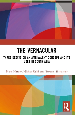 Vernacular: Three Essays on an Ambivalent Concept and its Uses in South Asia