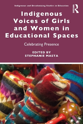 Indigenous Voices of Girls and Women in Educational Spaces: Celebrating Presence