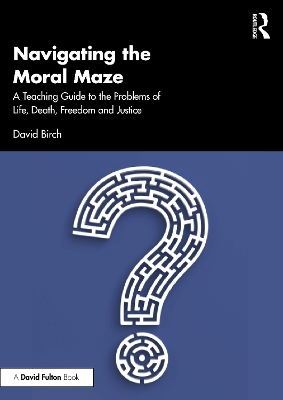Navigating the Moral Maze: A Teaching Guide to the Problems of Life, Death,  Freedom and Justice