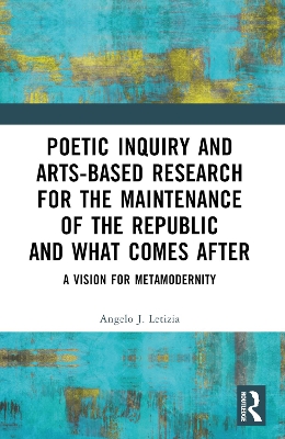 Poetic Inquiry and Arts-Based Research for the Maintenance of the Republic  and What Comes After: A Vision for Metamodernity
