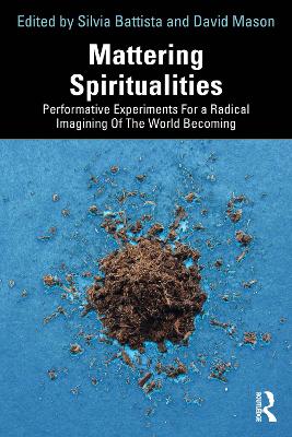 Mattering Spiritualities: Performative Experiments for a Radical Imagining of the World Becoming