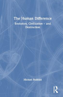 Human Difference: Evolution, Civilization  and Destruction