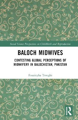 Baloch Midwives: Contesting Global Perceptions of Midwifery in Balochistan, Pakistan