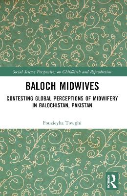 Baloch Midwives: Contesting Global Perceptions of Midwifery in Balochistan, Pakistan