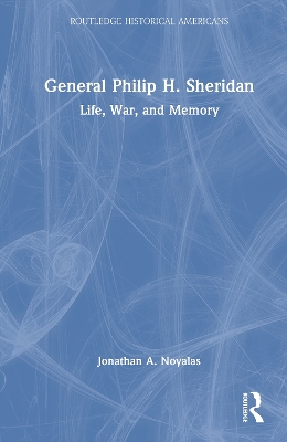 General Philip H. Sheridan: Life, War, and Memory