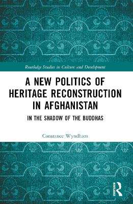 New Politics of Heritage Reconstruction in Afghanistan: In the Shadow of the Buddhas