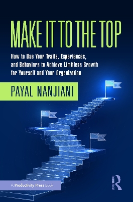 Make It To the Top: How to Use Your Traits, Experiences, and Behaviors to Achieve Limitless  Growth for Yourself and Your Organization