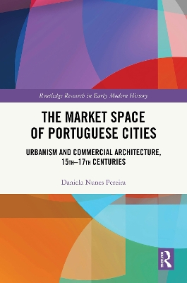 Market Space of Portuguese Cities: Urbanism and Commercial Architecture, 15th17th Centuries