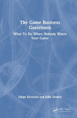 Game Business Guidebook: What To Do When Nobody Wants Your Game
