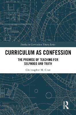 Curriculum as Confession: The Promise of Teaching for Selfhood and Truth