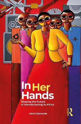 In Her Hands: Shaping the Future of Manufacturing in Africa: A Womans Story