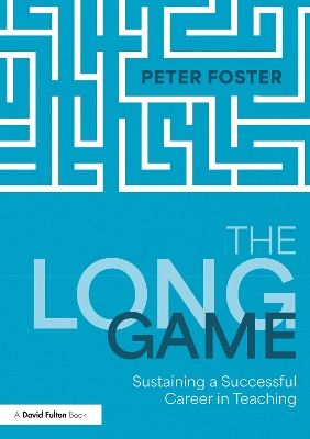 Long Game: Sustaining a Successful Career in Teaching: Sustaining a Successful Career in Teaching