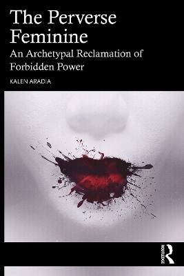 Perverse Feminine: An Archetypal Reclamation of Forbidden Power