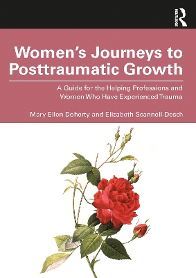 Womens Journeys to Posttraumatic Growth: A Guide for the Helping Professions and Women Who Have Experienced Trauma