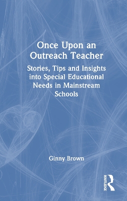 Once Upon an Outreach Teacher: Stories, Tips and Insights into Special Educational Needs in Mainstream  Schools