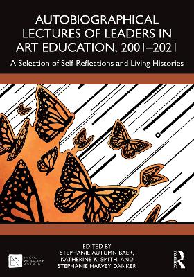 Autobiographical Lectures of Leaders in Art Education, 20012021: A Selection of Self-Reflections and Living Histories