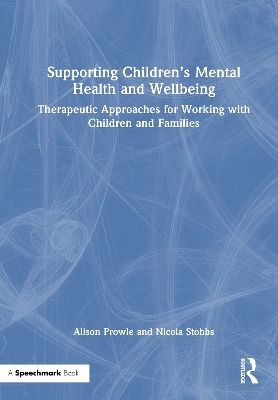 Supporting Childrens Mental Health and Wellbeing: Therapeutic Approaches for Working with Children and Families