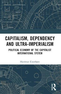 Capitalism, Dependency and Ultra-Imperialism: Political Economy of the Capitalist International System